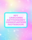 My Unicorn Astronomy Observation Notebook: Record and Sketch Star Wheel Night Sky Backyard Star Gazing Planner Cover Image