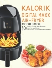 Kalorik Digital Maxx Air-Fryer Cookbook: 500 Quick, Easy and Healthy Mouth-watering Delicious Recipes For Beginners Cover Image