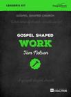 Gospel Shaped Work - Leader's Kit: The Gospel Coalition Curriculum By Tom Nelson Cover Image