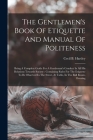 The Gentlemen's Book Of Etiquette And Manual Of Politeness: Being A Complete Guide For A Gentleman's Conduct In All His Relations Towards Society: Con Cover Image