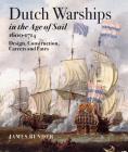 Dutch Warships in the Age of Sail, 1600-1714: Design, Construction, Careers, and Fates By James Bender Cover Image