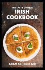 The Tasty Unique Irish Cookbook: The Complete Guide to Irish Cuisine, Nutritional And Various Delicious Recipes By Adam Scholes Cover Image