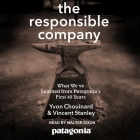 The Responsible Company Lib/E: What We've Learned from Patagonia's First 40 Years By Yvon Chouinard, Vincent Stanley, Walter Dixon (Read by) Cover Image