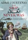 The Ship That Never Was: The Greatest Escape Story of Australian Colonial History By Adam Courtenay Cover Image