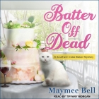 Batter Off Dead (Southern Cake Baker Mystery #2) By Maymee Bell, Tiffany Morgan (Read by) Cover Image