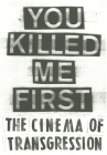 You Killed Me First: The Cinema of Transgression By Susanne Pfeffer (Editor), Carlo McCormick (Text by (Art/Photo Books)), Sylvère Lotringer (Text by (Art/Photo Books)) Cover Image