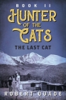Hunter of the Cats: Book II: The Last Cat By Robert Quade Cover Image