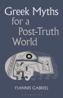 Greek Myths for a Post-Truth World By Yiannis Gabriel Cover Image