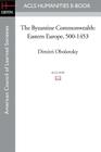 The Byzantine Commonwealth: Eastern Europe, 500-1453 (ACLS Humanities E-Book) By Dimitri Obolensky Cover Image