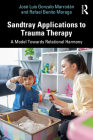 Sandtray Applications to Trauma Therapy: A Model Towards Relational Harmony By José Luis Gonzalo Marrodán, Rafael Benito Moraga Cover Image