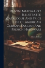 Bliven, Mead & Co.'s Illustrated Catalogue And Price List Of American, German, English And French Hardware Cover Image