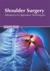 Shoulder Surgery: Advances in Operative Techniques By Jennifer Ward (Editor) Cover Image