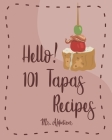 Hello! 101 Tapas Recipes: Best Tapas Cookbook Ever For Beginners [Tapas Recipe Book, Spanish Tapas Cookbook, Traditional Spanish Cookbook, Easy By Appetizer Cover Image