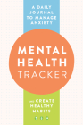 Mental Health Tracker: A Daily Journal to Manage Anxiety and Create Healthy Habits Cover Image