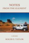 Notes from the Element: A Memoir By Roger E. Taylor Cover Image