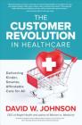 The Customer Revolution in Healthcare: Delivering Kinder, Smarter, Affordable Care for All Cover Image