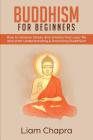 Buddhism for Beginners: How to Remove Stress and Anxiety from Your Life and Start Understanding & Practicing Buddhism By Liam Chapra Cover Image