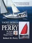 Yacht Design According to Perry: My Boats and What Shaped Them By Robert Perry Cover Image