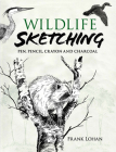Wildlife Sketching: Pen, Pencil, Crayon and Charcoal (Dover Art Instruction) By Frank J. Lohan Cover Image