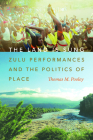The Land Is Sung: Zulu Performances and the Politics of Place By Thomas M. Pooley Cover Image