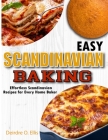 Easy Scandinavian Baking: Effortless Scandinavian Baking Recipes for Every Home Baker By Deirdre O. Ellis Cover Image