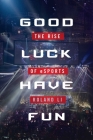 Good Luck Have Fun: The Rise of eSports By Roland Li Cover Image