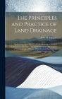 The Principles and Practice of Land Drainage: Embracing a Brief History of Underdraining; a Detailed Examination of Its Operation and Advantages: a De By John H. (John Hancock) 182 Klippart (Created by) Cover Image