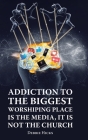 Addiction To The Biggest Worshiping Place Is The Media, It Is Not the Church Cover Image