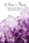 A Stone's Throw: Awakening the Magic of Gemstone Divination Cover Image