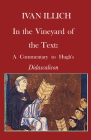 In the Vineyard of the Text: A Commentary to Hugh's Didascalicon By Ivan Illich Cover Image