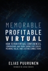 Memorable, Profitable, Virtual: How to Run Virtual Conferences, Conventions, and Trade Shows That Create Meaning, Value, and Lasting Connections By Elias Puurunen Cover Image