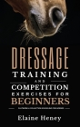 Dressage training and competition exercises for beginners - Flatwork & collection schooling for horses By Elaine Heney Cover Image