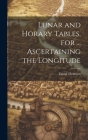 Lunar and Horary Tables, for ... Ascertaining the Longitude Cover Image