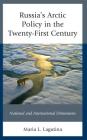 Russia's Arctic Policy in the Twenty-First Century: National and International Dimensions (Russian) By Maria L. Lagutina Cover Image