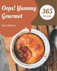 Oops! 365 Yummy Gourmet Recipes: Save Your Cooking Moments with Yummy Gourmet Cookbook! By June Harms Cover Image
