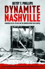 Dynamite Nashville: Unmasking the Fbi, the Kkk, and the Bombers Beyond Their Control By Betsy Phillips Cover Image