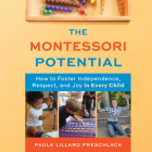 The Montessori Potential: How to Foster Independence, Respect, and Joy in Every Child By Paula Lillard Preschlack, Cindy Kay (Read by) Cover Image