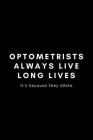 Optometrists Always Live Long Lives It's Because They Dilate: Funny Optometrist Notebook Gift Idea For Eye Doctor, Healthcare Professional, Ophthalmol By Occupational Notebooks Cover Image