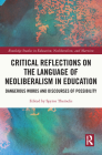 Critical Reflections on the Language of Neoliberalism in Education: Dangerous Words and Discourses of Possibility (Routledge Studies in Education) Cover Image