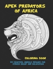 Apex Predators of Africa - Coloring Book - 100 Beautiful Animals Designs for Stress Relief and Relaxation Cover Image