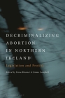 Decriminalizing Abortion in Northern Ireland: Legislation and Protest By Fiona Bloomer (Editor), Emma Campbell (Editor) Cover Image