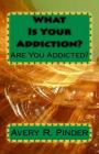 What Is Your Addiction? By Avery R. Pinder Cover Image