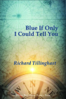 Blue If Only I Could Tell You By Richard Tillinghast Cover Image