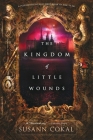 The Kingdom of Little Wounds By Susann Cokal Cover Image