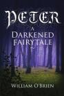 Peter: A Darkened Fairytale By William O'Brien Cover Image