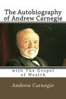The Autobiography of Andrew Carnegie: with The Gospel of Wealth By John Charles Van Dyke (Editor), Andrew Carnegie Cover Image