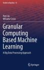 Granular Computing Based Machine Learning: A Big Data Processing Approach (Studies in Big Data #35) Cover Image