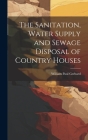 The Sanitation, Water Supply and Sewage Disposal of Country Houses Cover Image
