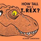 How Tall Was a T. Rex? By Alison Limentani Cover Image