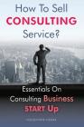 How To Sell Consulting Service?: Essentials On Consulting Business Start Up Cover Image